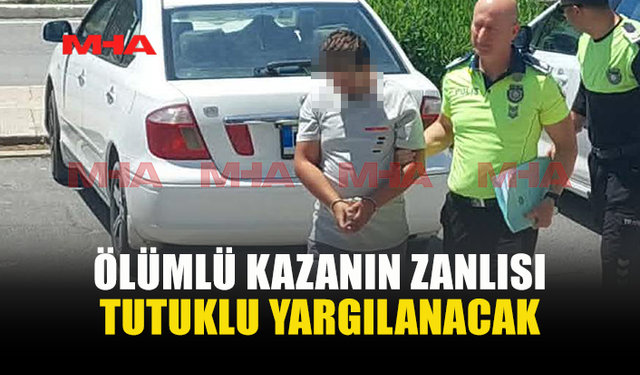 ÖLÜMLÜ KAZANIN ZANLISI CEZAEVİNE GÖNDERİLDİ