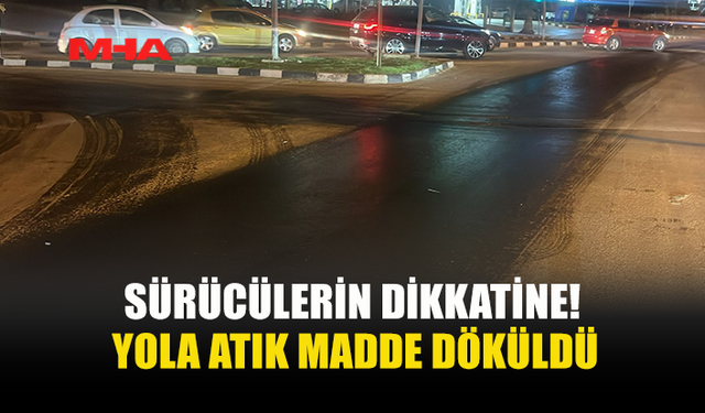 GÖNYELİ AĞILLAR ÇEMBERİ BÖLGESİNDE YOLA ATIK MADDE DÖKÜLDÜ