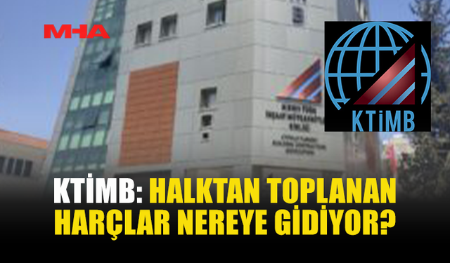 KTİMB: TOPLANAN PARALAR AMACINA UYGUN KULLANILMIYOR