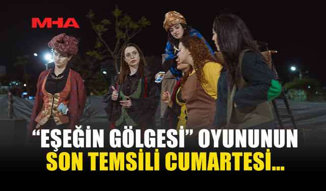 “EŞEĞİN GÖLGESİ” SON KEZ SAHNELENİYOR
