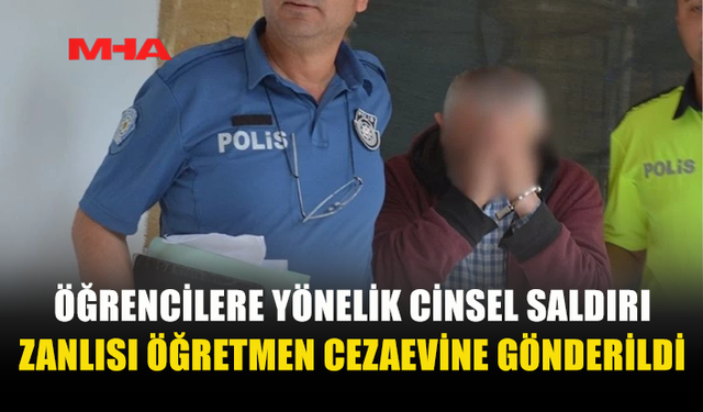 5 ÖĞRENCİYE YÖNELİK İST*SMAR İDDİASI: ÖĞRETMEN CEZAEVİNE GÖNDERİLDİ