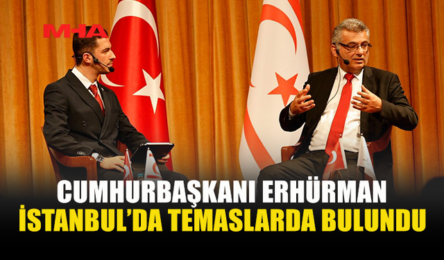 CUMHURBAŞKANI ERHÜRMAN İSTANBUL'DA ÜNİVERSİTELERDE KONUŞTU
