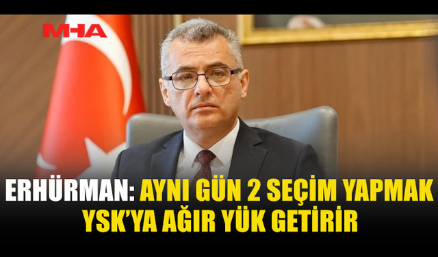 ERHÜRMAN: SEÇİM KARARI SİYASİ DEĞİL TEKNİK OLMALI