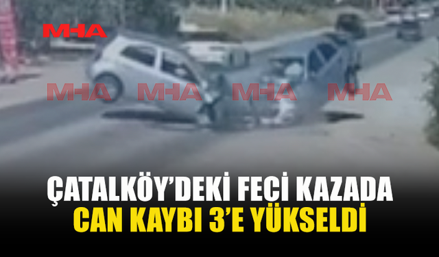 ÇATALKÖY'DEKİ KAZADA SAĞ KURTULAN OLMADI...
