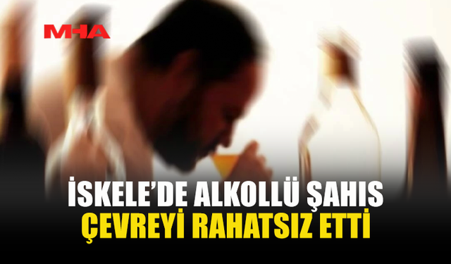 İSKELE'DE ALKOLLÜ ŞAHIS ÇEVREYE RAHATSIZLIK VERDİ