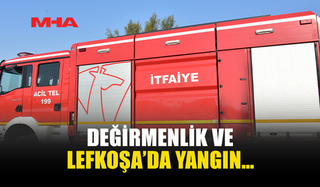 DEĞİRMENLİK VE LEFKOŞA’DA YANGIN MEYDANA GELDİ