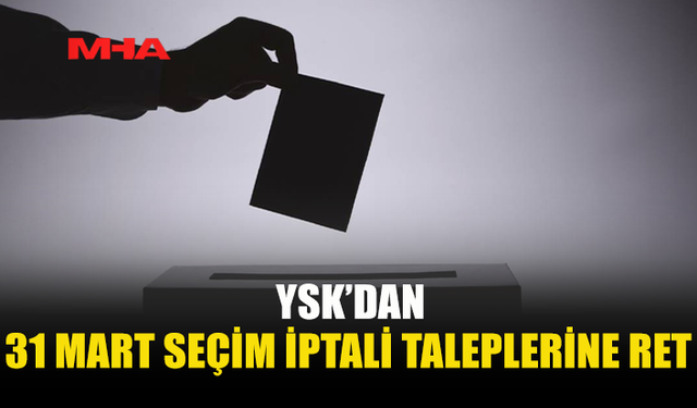 YSK SEÇİMLERİN İPTALİ BAŞVURULARINI REDDETTİ