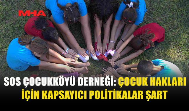 SOS ÇOCUKKÖYÜ DERNEĞİ: "BİRÇOK ÇOCUK CİDDİ SORUNLARLA KARŞI KARŞIYA"