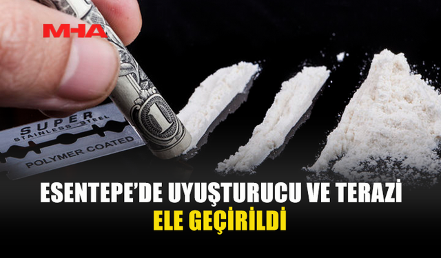 ESENTEPE’DE NARKOTİK BASKINI: UYUŞTURUCU ELE GEÇİRİLDİ