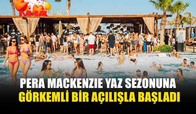 PERA MACKENZIE YAZ SEZONUNA MUHTEŞEM BAŞLADI