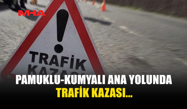 PAMUKLU-KUMYALI ANA YOLUNDA TRAFİK KAZASI... 1 YARALI