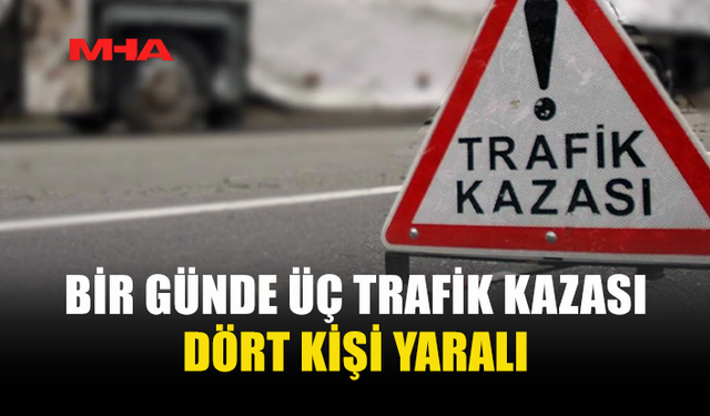 3 FARKLI NOKTADA KAZA MEYDANA GELDİ
