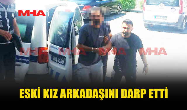 ESKİ SEVGİLİSİNE ŞİDDET UYGULAMAKLA SUÇLANAN ZANLI MAHKEMEYE ÇIKARILDI