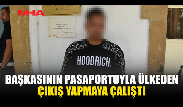 BAŞKA BİR KİŞİYE AİT ROMANYA PASAPORTUYLA ÜLKEDEN ÇIKMAYA ÇALIŞTI