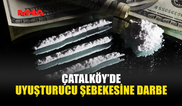 ÇATALKÖY’DE UY*ŞTURUCU VE YÜKLÜ MİKTARDA PARA ELE GEÇİRİLDİ