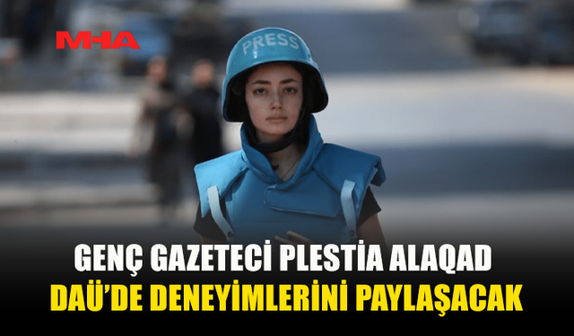 DÜNYACA ÜNLÜ GAZETECİ VE DAÜ MEZUNU PLESTİA ALAQAD ÖĞRENCİLERLE BULUŞUYOR