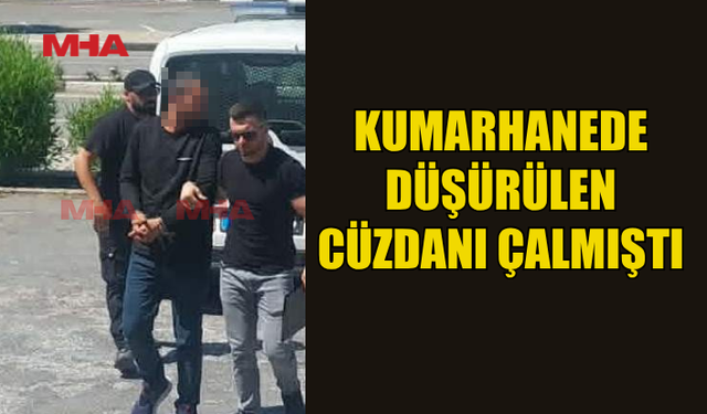 KUMARHANEDE DÜŞÜRÜLEN CÜZDANI ÇALMIŞTI‚ EK TUTUKLULUK VERİLDİ