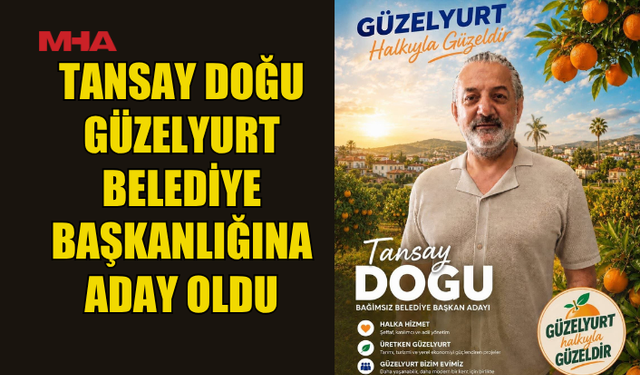 TANSAY DOĞU GÜZELYURT BELEDİYE BAŞKANLIĞINA BAĞIMSIZ ADAYLIĞINI AÇIKLADI