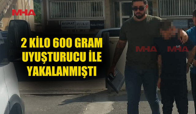 2 KİLO 600 GRAM MADDE İLE YAKALANAN ZANLI TEMİNATA BAĞLANDI
