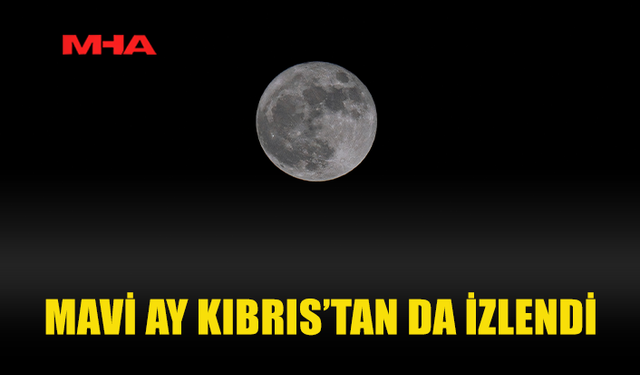 MAVİ AY GÖKYÜZÜNDE GÖRÜLDÜ