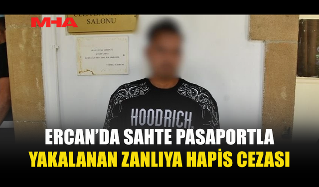 ERCAN’DA SAHTE PASAPORTLA YAKALANAN ZANLI CEZAEVİNE GÖNDERİLDİ