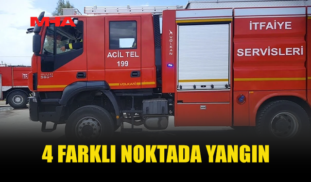4 FARKLI NOKTADA YANGIN MEYDANA GELDİ