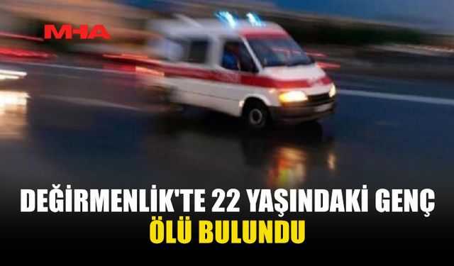 DEĞİRMENLİK'TE 22 YAŞINDAKİ GENÇ HAYATINI KAYBETTİ