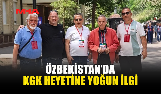 KGK HEYETİNE ÖZBEKİSTAN’DA YOĞUN İLGİ