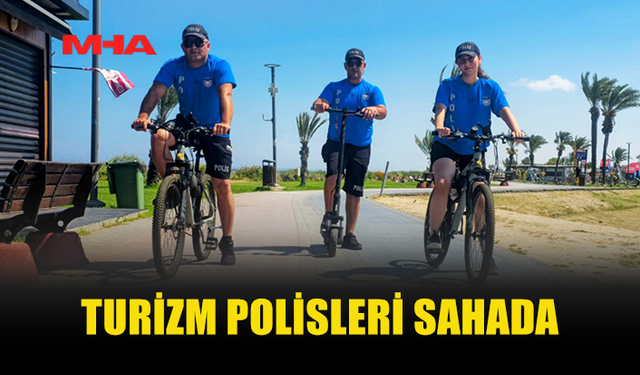 TURİZM POLİSİ YAZ SEZONUNDA GÖREVE BAŞLADI
