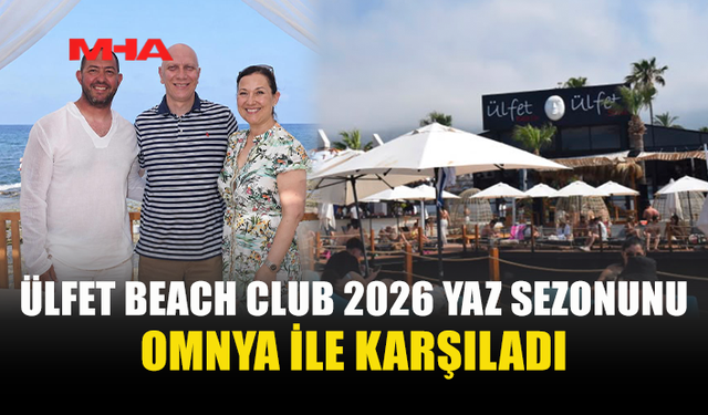 ÜLFET BEACH CLUB SEZONA GÖRKEMLİ BAŞLADI