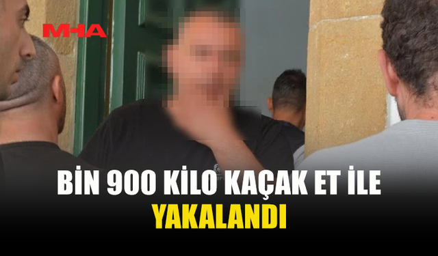1.900 KİLO KAÇAK ETLE YAKALANAN ZANLIYA 3 GÜN TUTUKLULUK