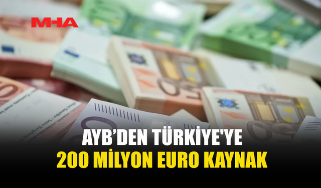 SEKİZ YIL SONRA İLK: AYB’DEN TÜRKİYE'YE 200 MİLYON EURO KAYNAK