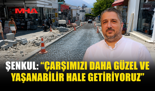 ŞENKUL: “ÇALIŞMALARIMIZ KARARLILIKLA SÜRÜYOR”