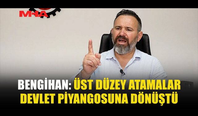 BENGİHAN: ATAMALAR YANDAŞLARA MİLYONLUK KIYAK