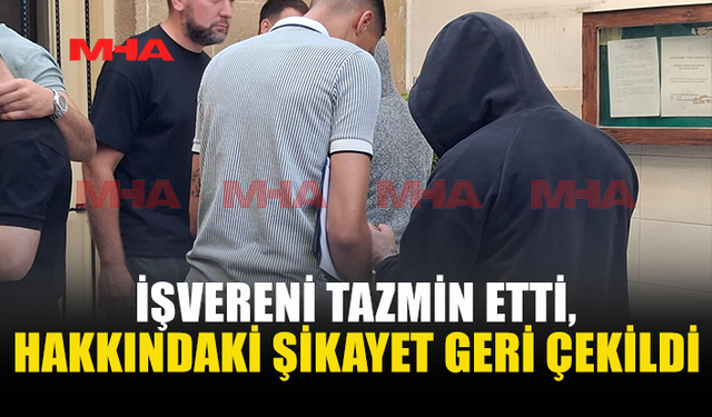 ŞİKAYET GERİ ÇEKİLDİ, TEMİNATLA SERBEST KALDI