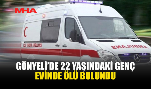 22 YAŞINDAKİ ŞAHIS EVİNDE HAYATINI KAYBETTİ