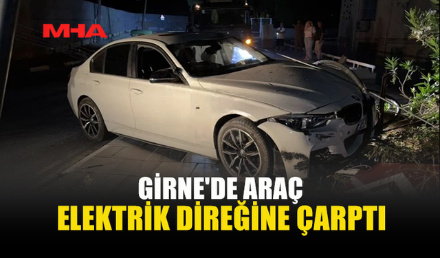GİRNE’DE KORKUTAN KAZA: ELEKTRİK DİREĞİ YIKILDI