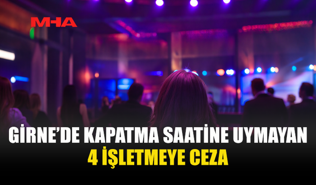 GİRNE’DE DENETİM: KAPATMA SAATİNE UYMAYAN 4 İŞLETMEYE CEZA