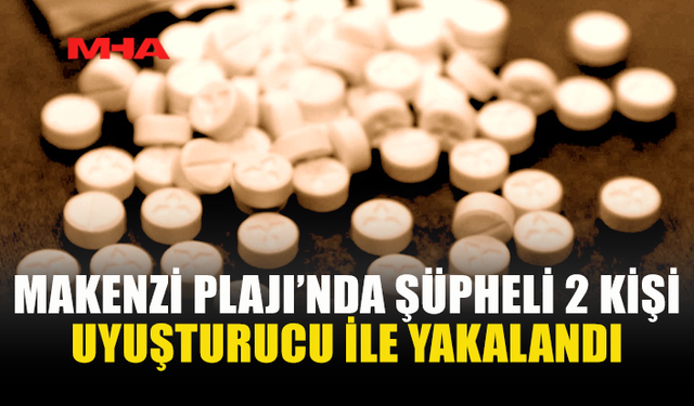 MAKENZİ PLAJI’NDA 53 HAPLA YAKALANAN İKİ KİŞİ TUTUKLANDI