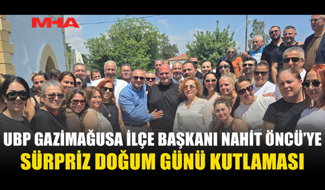 NAHİT ÖNCÜ’YE SÜRPRİZ DOĞUM GÜNÜ KUTLAMASI