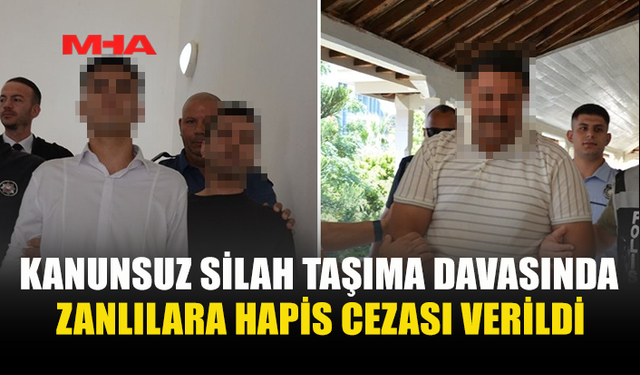 KANUNSUZ SİLAH TAŞIMA DAVASI KARARA BAĞLANDI