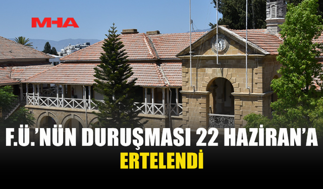 F.Ü.’NÜN DURUŞMASI 22 HAZİRAN PAZARTESİ GÜNÜNE ERTELENDİ