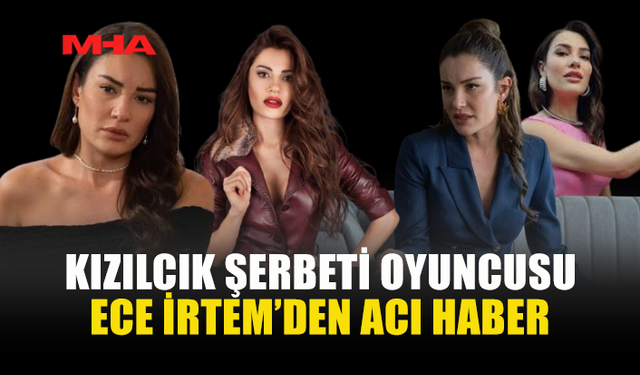ECE İRTEM 35 YAŞINDA HAYATINI KAYBETTİ