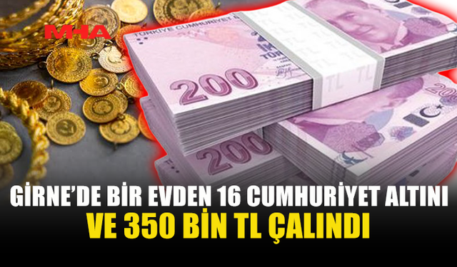 GİRNE'DE İKAMETGAHA GİRİP YÜKLÜ ALTIN VE PARA ÇALDILAR