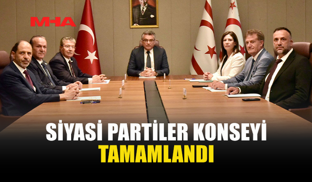 SİYASİ PARTİLER KONSEYİ SONA ERDİ