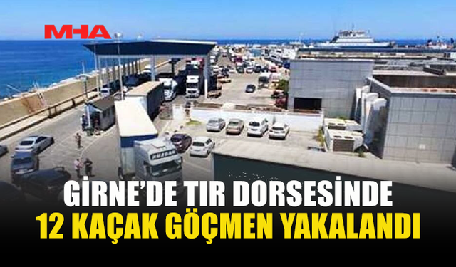 GİRNE TURİZM LİMANI’NDA TIR DORSESİNDE 12 KAÇAK GÖÇMEN YAKALANDI