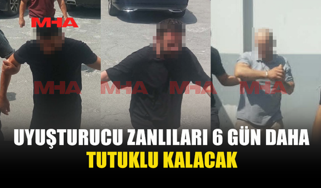 UY*ŞTURUCU İLE YAKALANAN 3 ZANLIYA EK TUTUKLULUK VERİLDİ