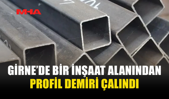 GİRNE’DE İNŞAAT ALANINDAN HIRSIZLIK