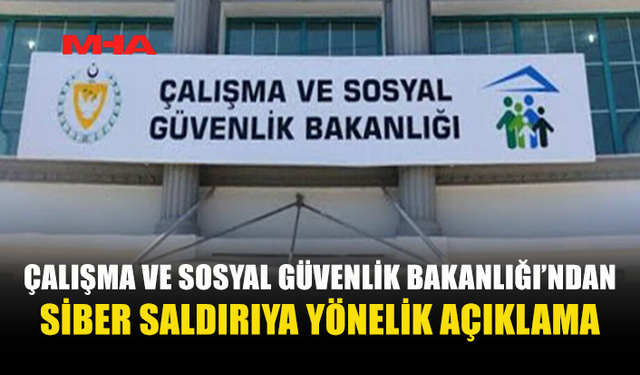 ÇALIŞMA VE SOSYAL GÜVENLİK BAKANLIĞI’NDAN “SİBER SALDIRI” AÇIKLAMASI