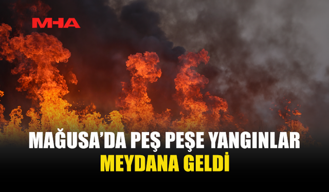 GAZİMAĞUSA'DA 3 FARKLI NOKTADA YANGIN MEYDANA GELDİ